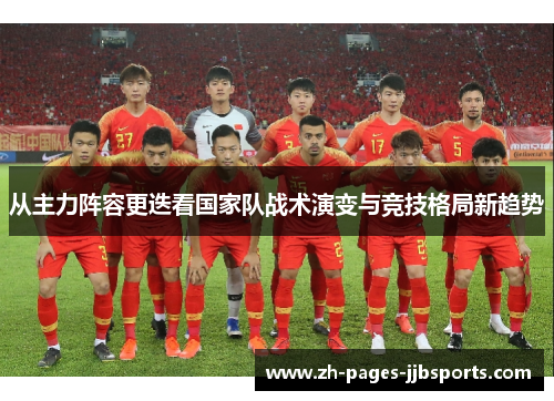从主力阵容更迭看国家队战术演变与竞技格局新趋势