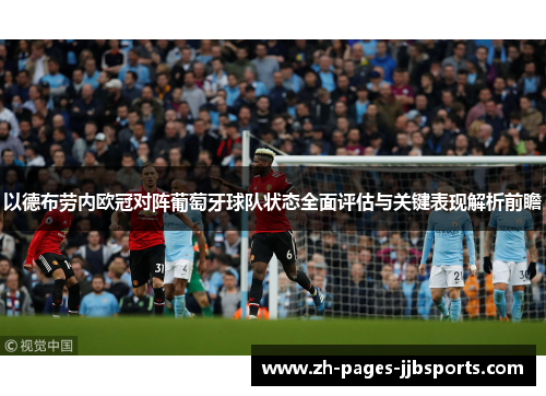 以德布劳内欧冠对阵葡萄牙球队状态全面评估与关键表现解析前瞻