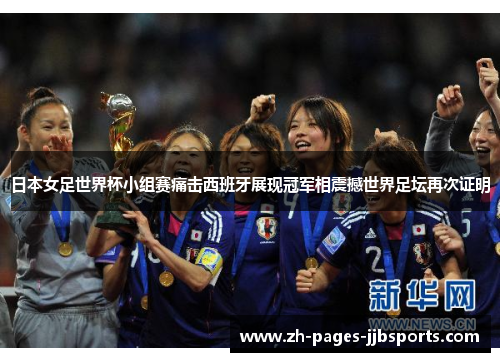 日本女足世界杯小组赛痛击西班牙展现冠军相震撼世界足坛再次证明