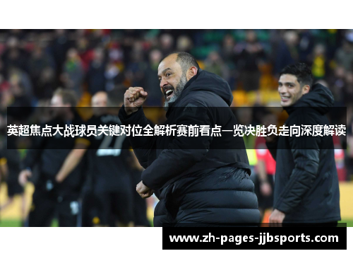 英超焦点大战球员关键对位全解析赛前看点一览决胜负走向深度解读